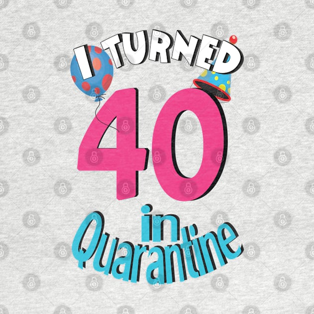 I turned 40 in quarantined by bratshirt